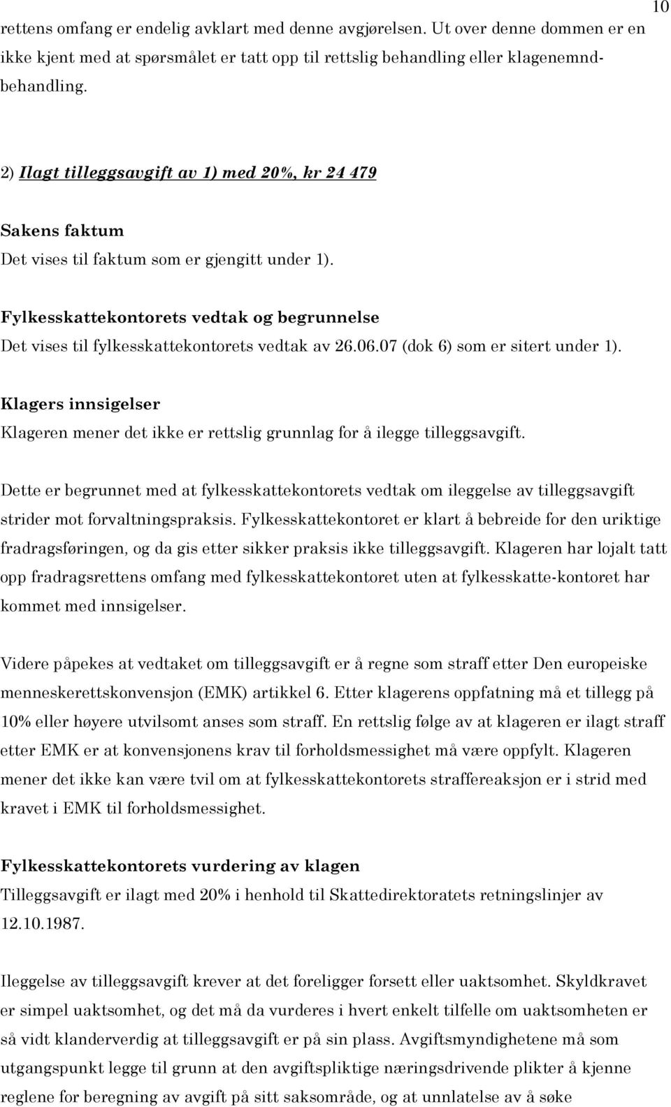 Fylkesskattekontorets vedtak og begrunnelse Det vises til fylkesskattekontorets vedtak av 26.06.07 (dok 6) som er sitert under 1).