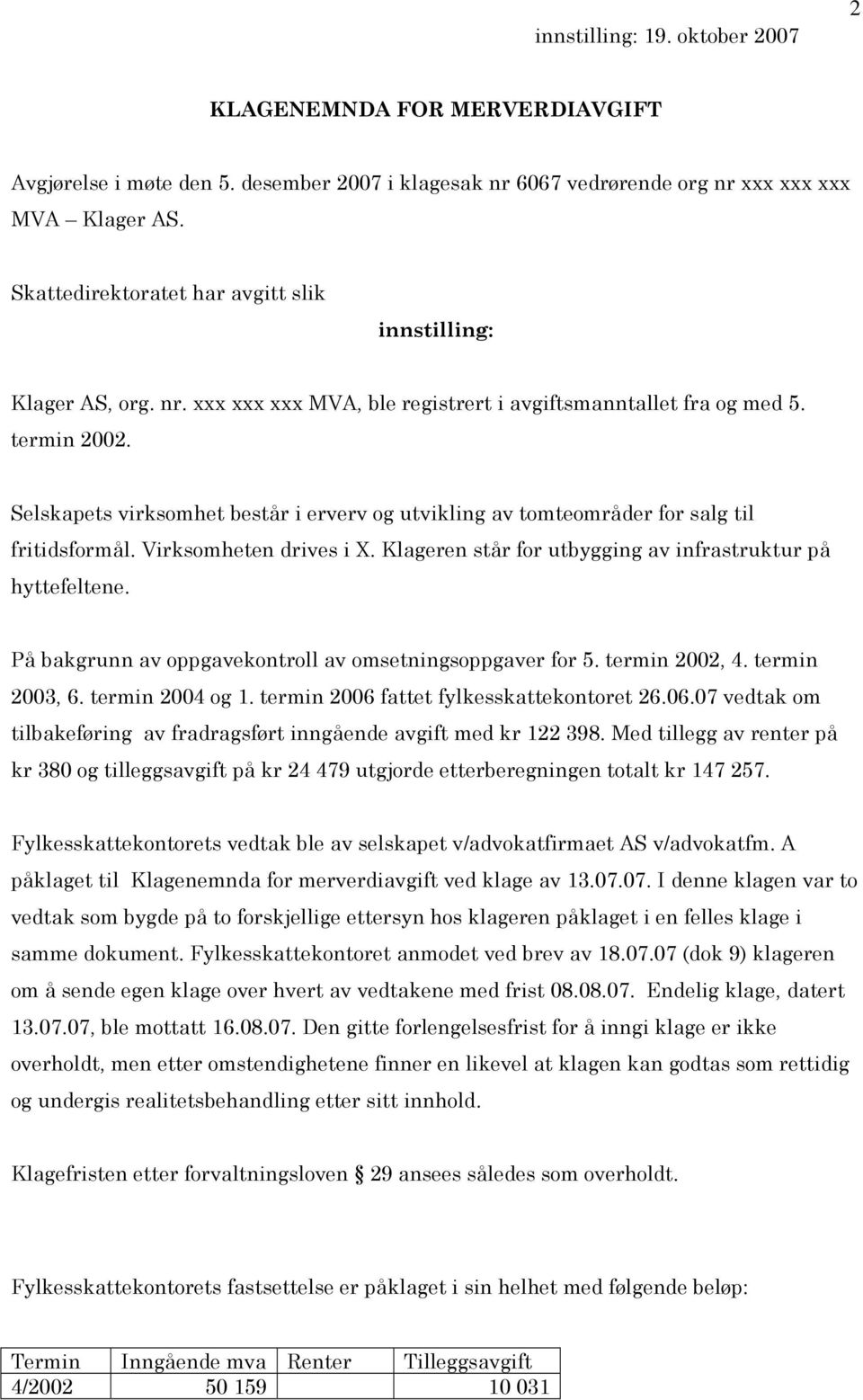 Selskapets virksomhet består i erverv og utvikling av tomteområder for salg til fritidsformål. Virksomheten drives i X. Klageren står for utbygging av infrastruktur på hyttefeltene.