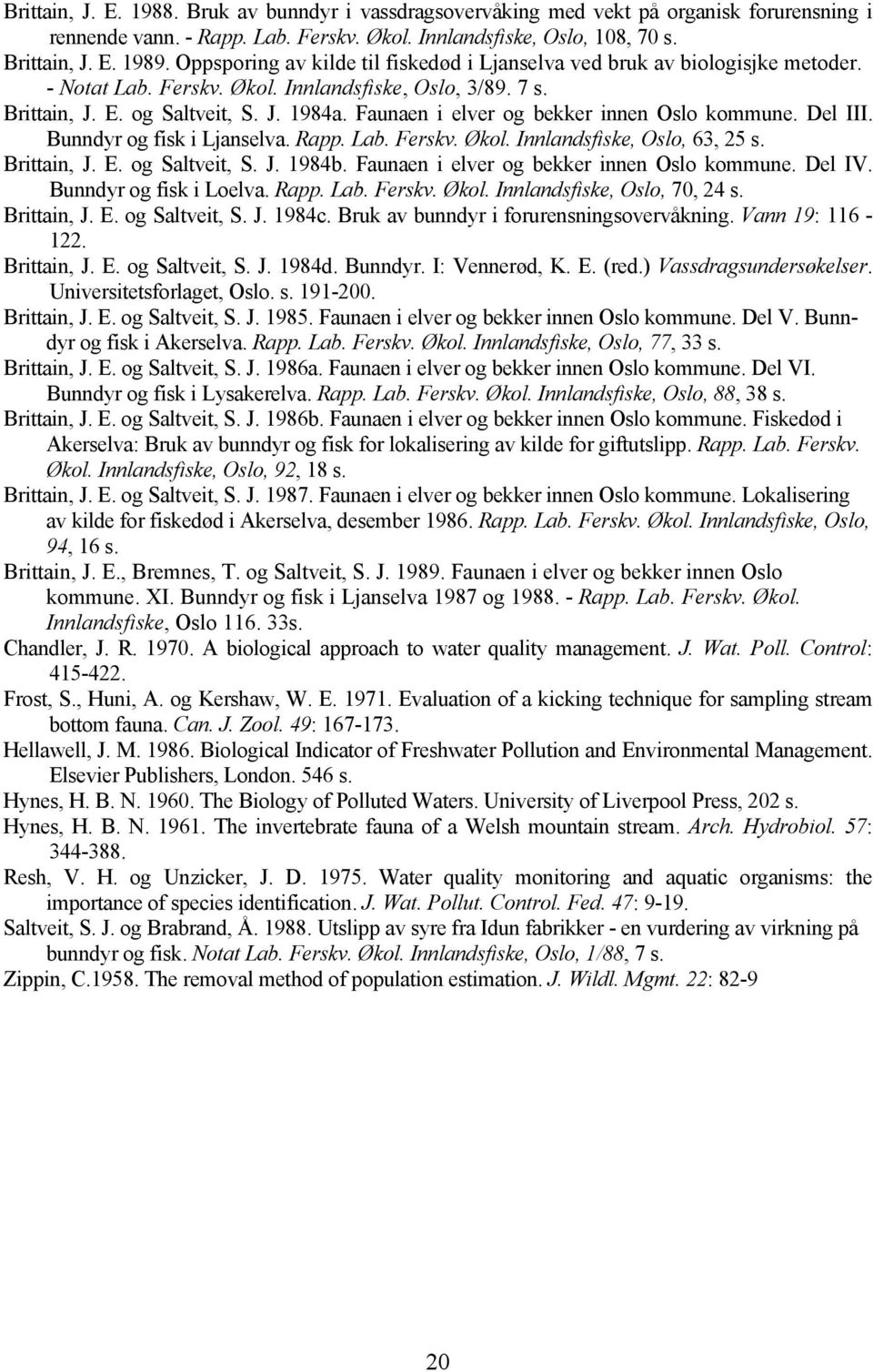 Faunaen i elver og bekker innen Oslo kommune. Del III. Bunndyr og fisk i Ljanselva. Rapp. Lab. Ferskv. Økol. Innlandsfiske, Oslo, 63, 25 s. Brittain, J. E. og Saltveit, S. J. 1984b.