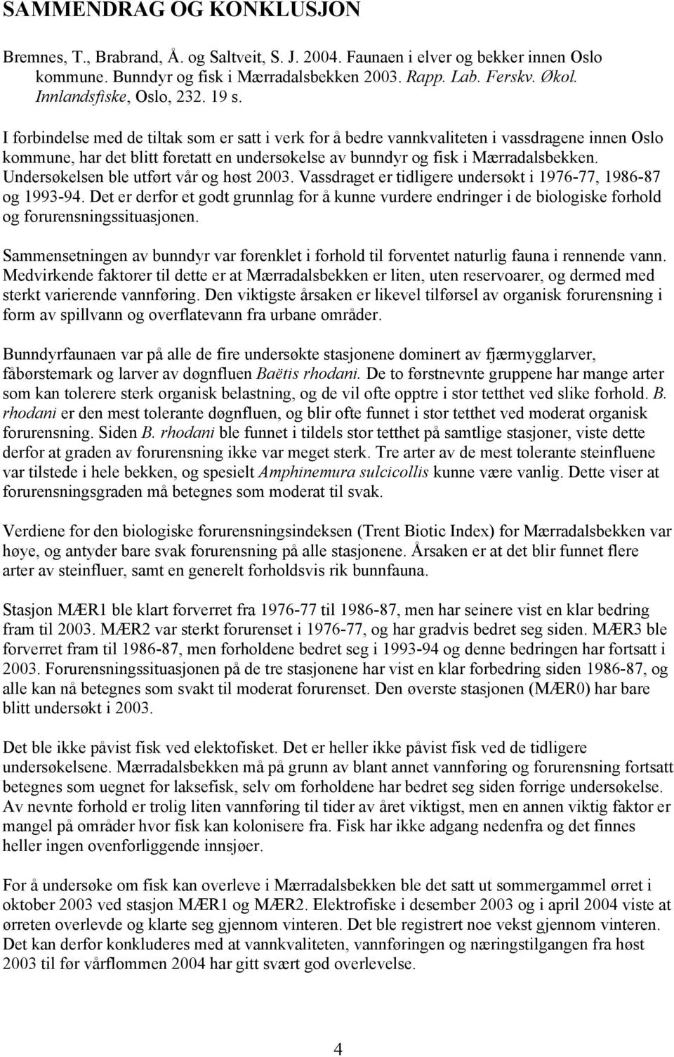 I forbindelse med de tiltak som er satt i verk for å bedre vannkvaliteten i vassdragene innen Oslo kommune, har det blitt foretatt en undersøkelse av bunndyr og fisk i Mærradalsbekken.