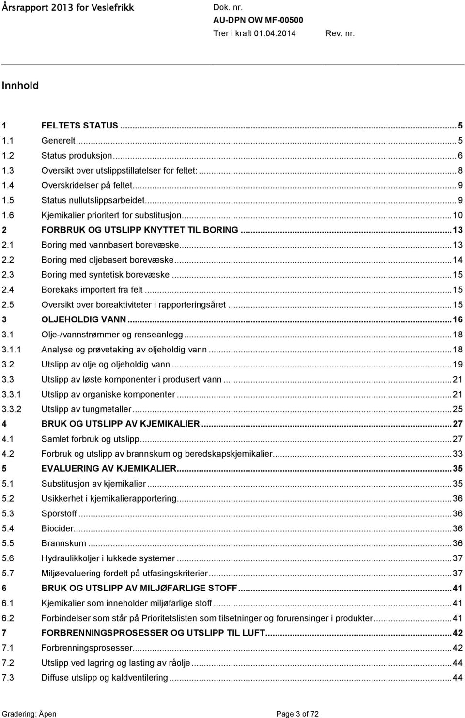 3 Boring med syntetisk borevæske... 15 2.4 Borekaks importert fra felt... 15 2.5 Oversikt over boreaktiviteter i rapporteringsåret... 15 3 OLJEHOLDIG VANN... 16 3.1 Olje-/vannstrømmer og renseanlegg.