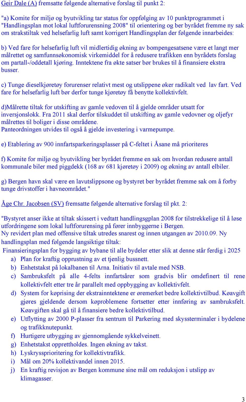 bompengesatsene være et langt mer målrettet og samfunnsøkonomisk virkemiddel for å redusere trafikken enn byrådets forslag om partall-/oddetall kjøring.