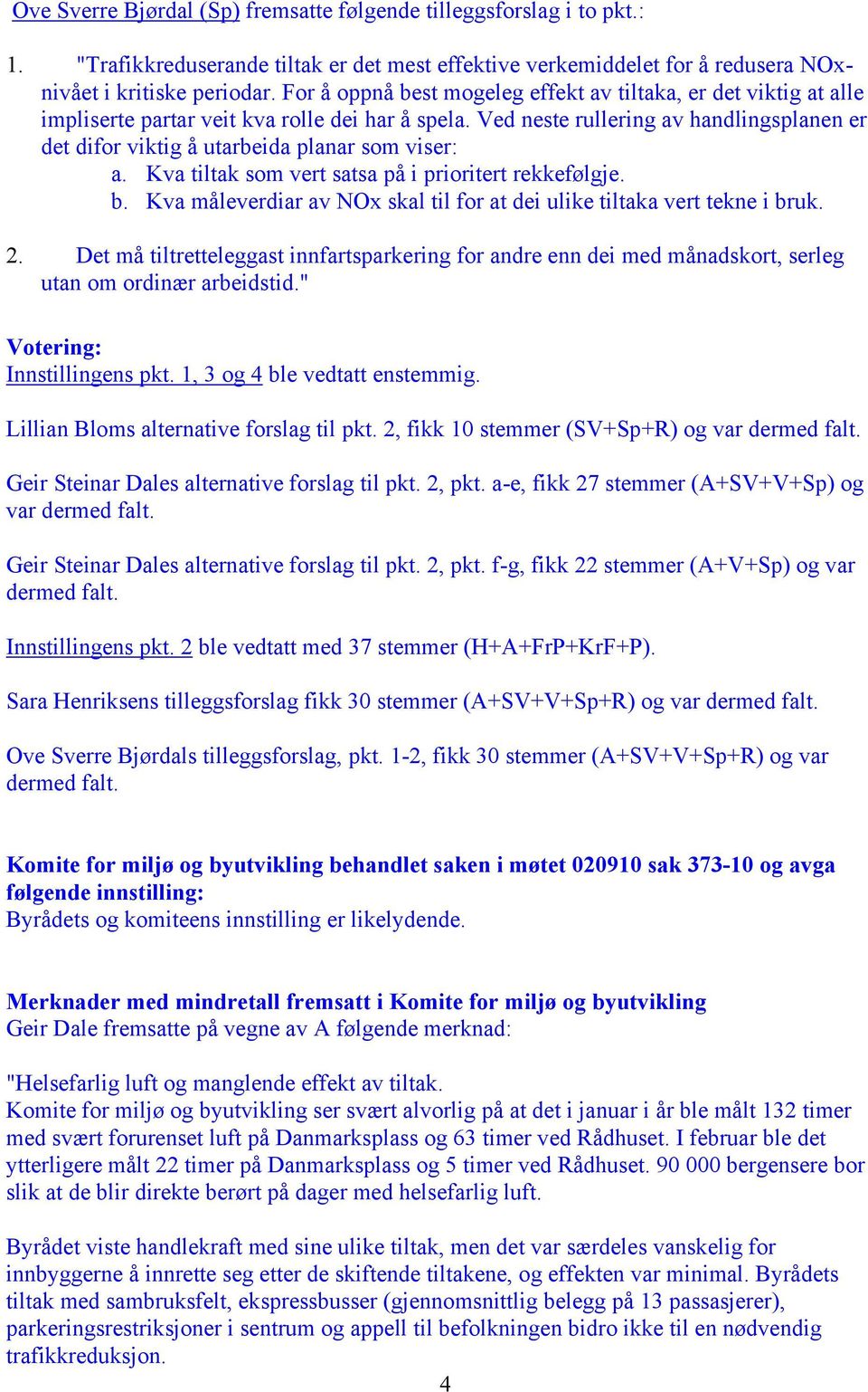 Ved neste rullering av handlingsplanen er det difor viktig å utarbeida planar som viser: a. Kva tiltak som vert satsa på i prioritert rekkefølgje. b.