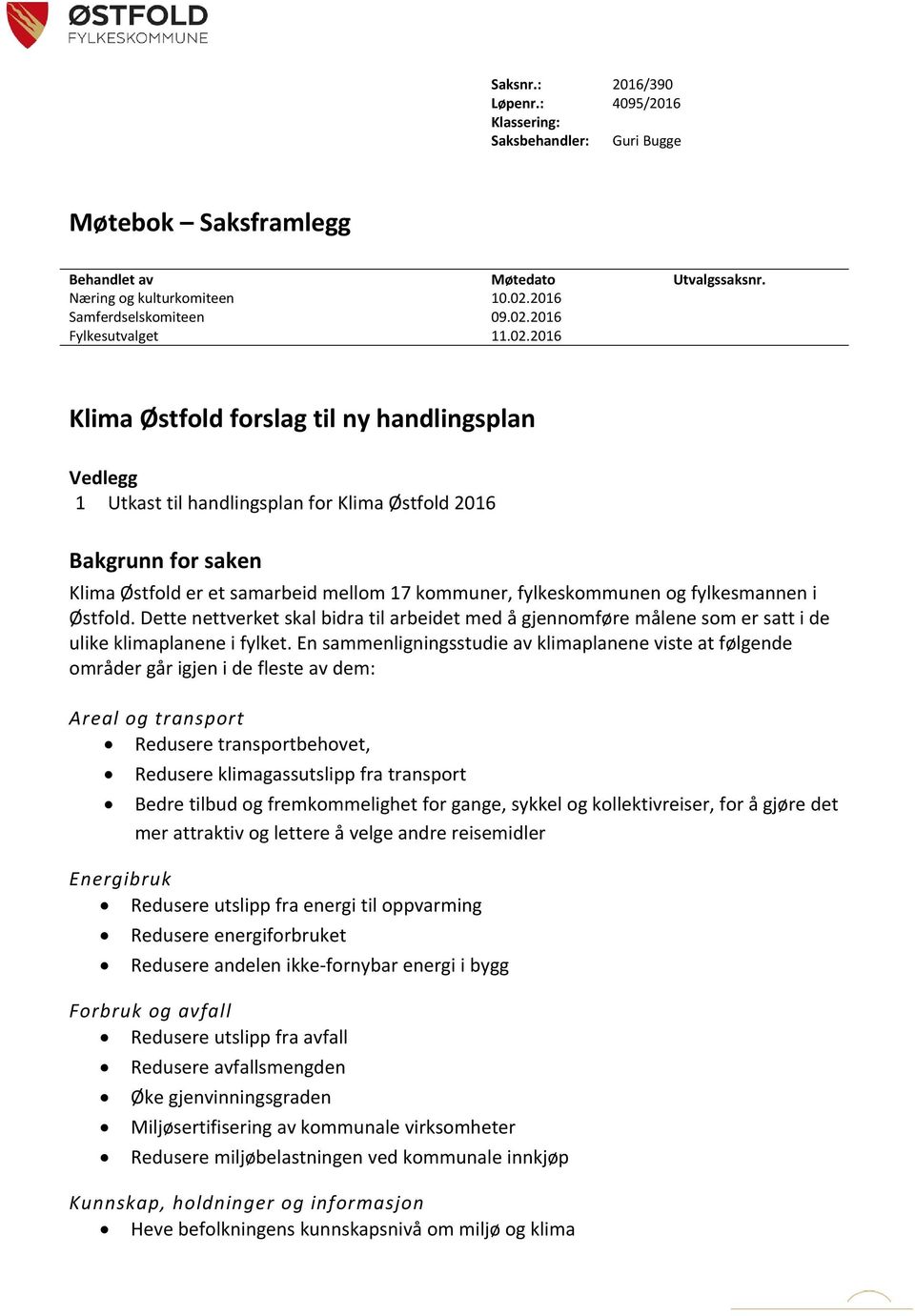 fylkesmannen i Østfold. Dette nettverket skal bidra til arbeidet med å gjennomføre målene som er satt i de ulike klimaplanene i fylket.