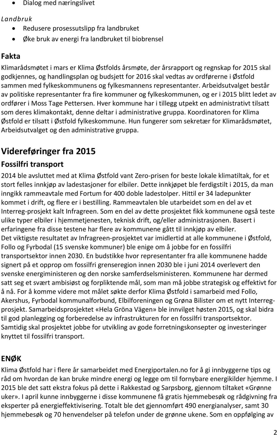 Arbeidsutvalget består av politiske representanter fra fire kommuner og fylkeskommunen, og er i 2015 blitt ledet av ordfører i Moss Tage Pettersen.