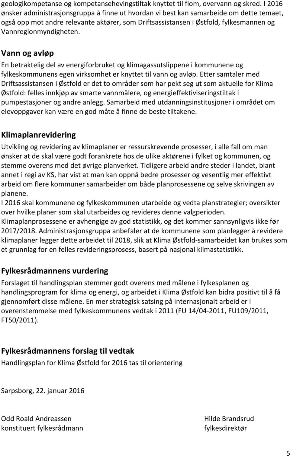 Vannregionmyndigheten. Vann og avløp En betraktelig del av energiforbruket og klimagassutslippene i kommunene og fylkeskommunens egen virksomhet er knyttet til vann og avløp.