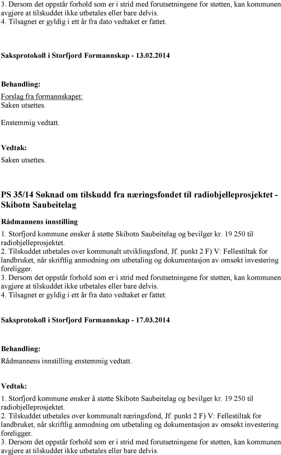 punkt 2 F) V: Fellestiltak for landbruket, når skriftlig anmodning om utbetaling og dokumentasjon av omsøkt investering foreligger. enstemmig vedtatt. 1.