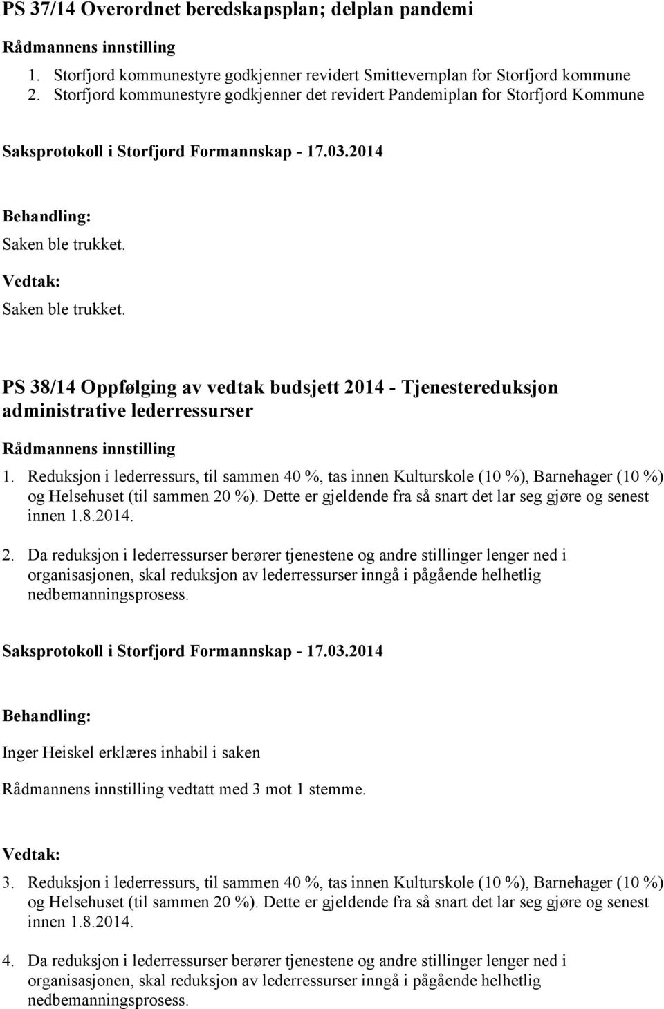 Reduksjon i lederressurs, til sammen 40 %, tas innen Kulturskole (10 %), Barnehager (10 %) og Helsehuset (til sammen 20 %). Dette er gjeldende fra så snart det lar seg gjøre og senest innen 1.8.2014.