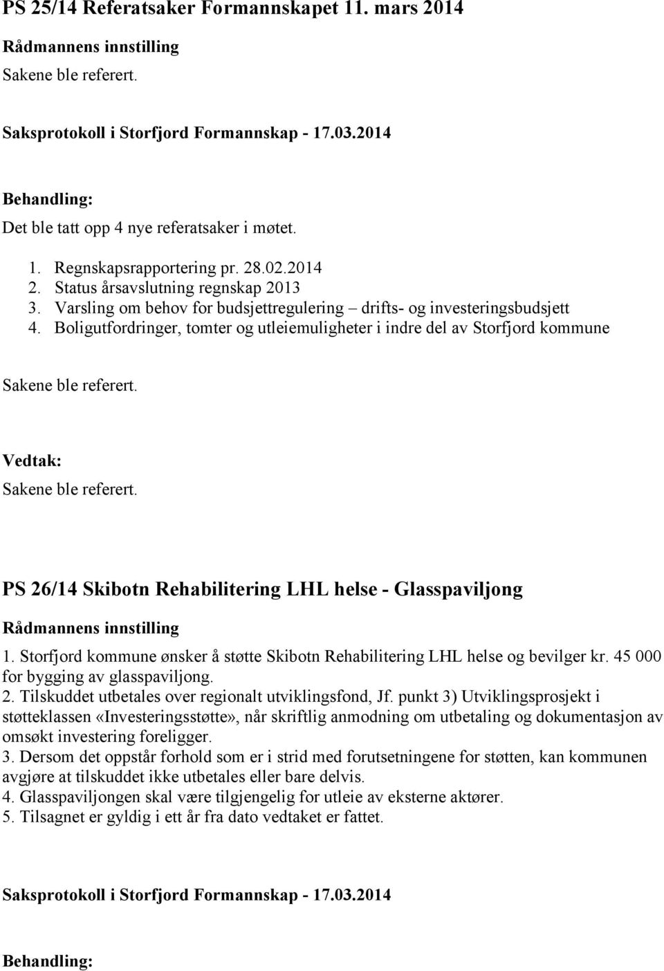 Sakene ble referert. PS 26/14 Skibotn Rehabilitering LHL helse - Glasspaviljong 1. Storfjord kommune ønsker å støtte Skibotn Rehabilitering LHL helse og bevilger kr.