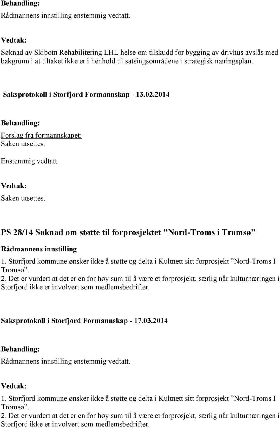 PS 28/14 Søknad om støtte til forprosjektet "Nord-Troms i Tromsø" 1. Storfjord kommune ønsker ikke å støtte og delta i Kultnett sitt forprosjekt Nord-Troms I Tromsø. 2. Det er vurdert at det er en for høy sum til å være et forprosjekt, særlig når kulturnæringen i Storfjord ikke er involvert som medlemsbedrifter.