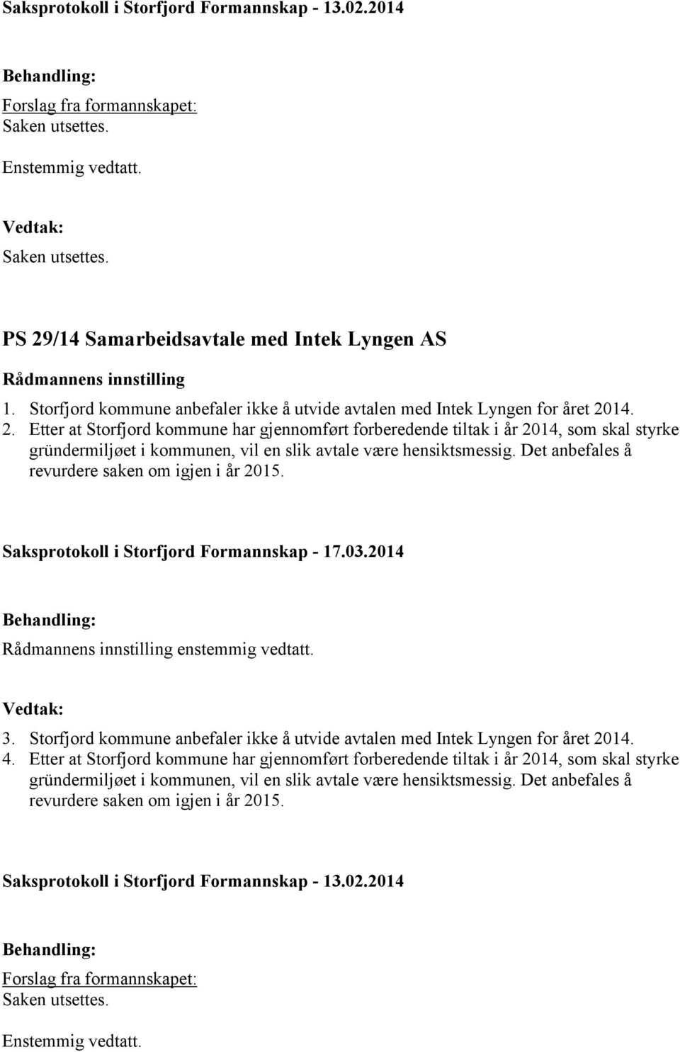 Etter at Storfjord kommune har gjennomført forberedende tiltak i år 2014, som skal styrke gründermiljøet i kommunen, vil en slik avtale være hensiktsmessig.