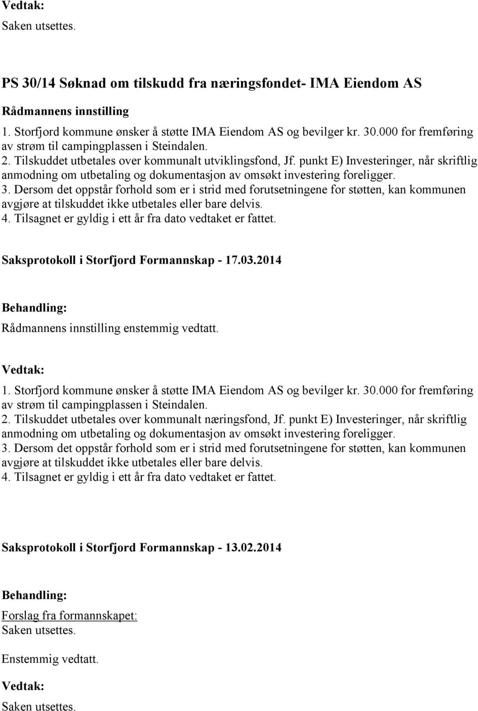 enstemmig vedtatt. 1. Storfjord kommune ønsker å støtte IMA Eiendom AS og bevilger kr. 30.000 for fremføring av strøm til campingplassen i Steindalen. 2.