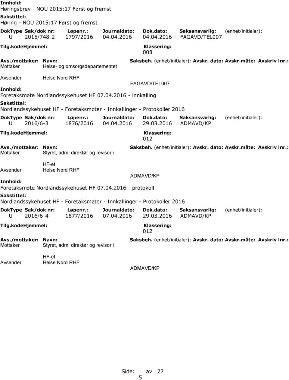 04.2016 29.03.2016 ADMAVD/KP Styret, adm. direktør og revisor i HF-et ADMAVD/KP Foretaksmøte Nordlandssykehuset HF 07.04.2016 - protokoll Nordlandssykehuset HF - Foretaksmøter - Innkallinger - Protokoller 2016 U 2016/6-4 1877/2016 07.