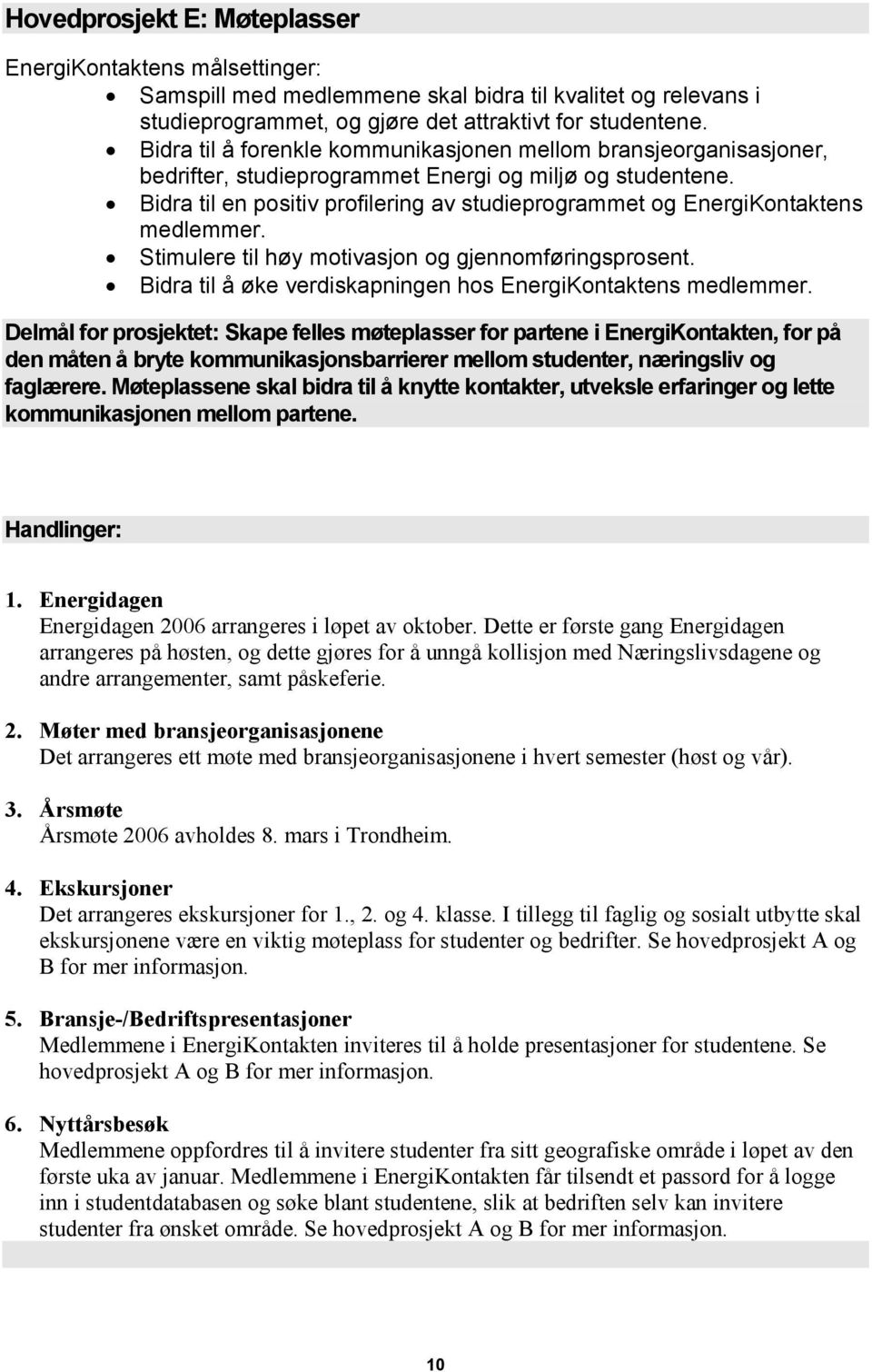 Bidra til å øke verdiskapningen hos EnergiKontaktens Delmål for prosjektet: Skape felles møteplasser for partene i EnergiKontakten, for på den måten å bryte kommunikasjonsbarrierer mellom studenter,