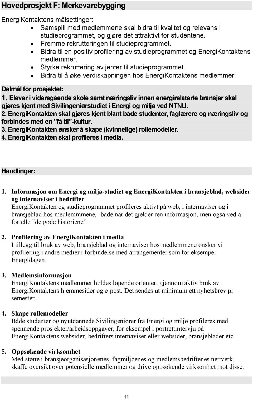 Elever i videregående skole samt næringsliv innen energirelaterte bransjer skal gjøres kjent med Sivilingeniørstudiet i Energi og miljø ved NTNU. 2.