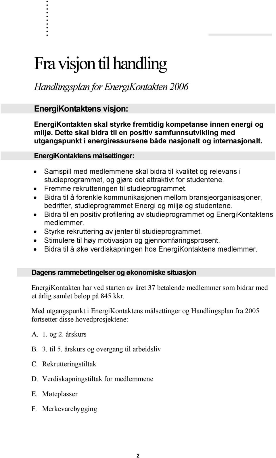 Bidra til å forenkle kommunikasjonen mellom bransjeorganisasjoner, bedrifter, studieprogrammet Energi og miljø og studentene. Styrke rekruttering av jenter til studieprogrammet.