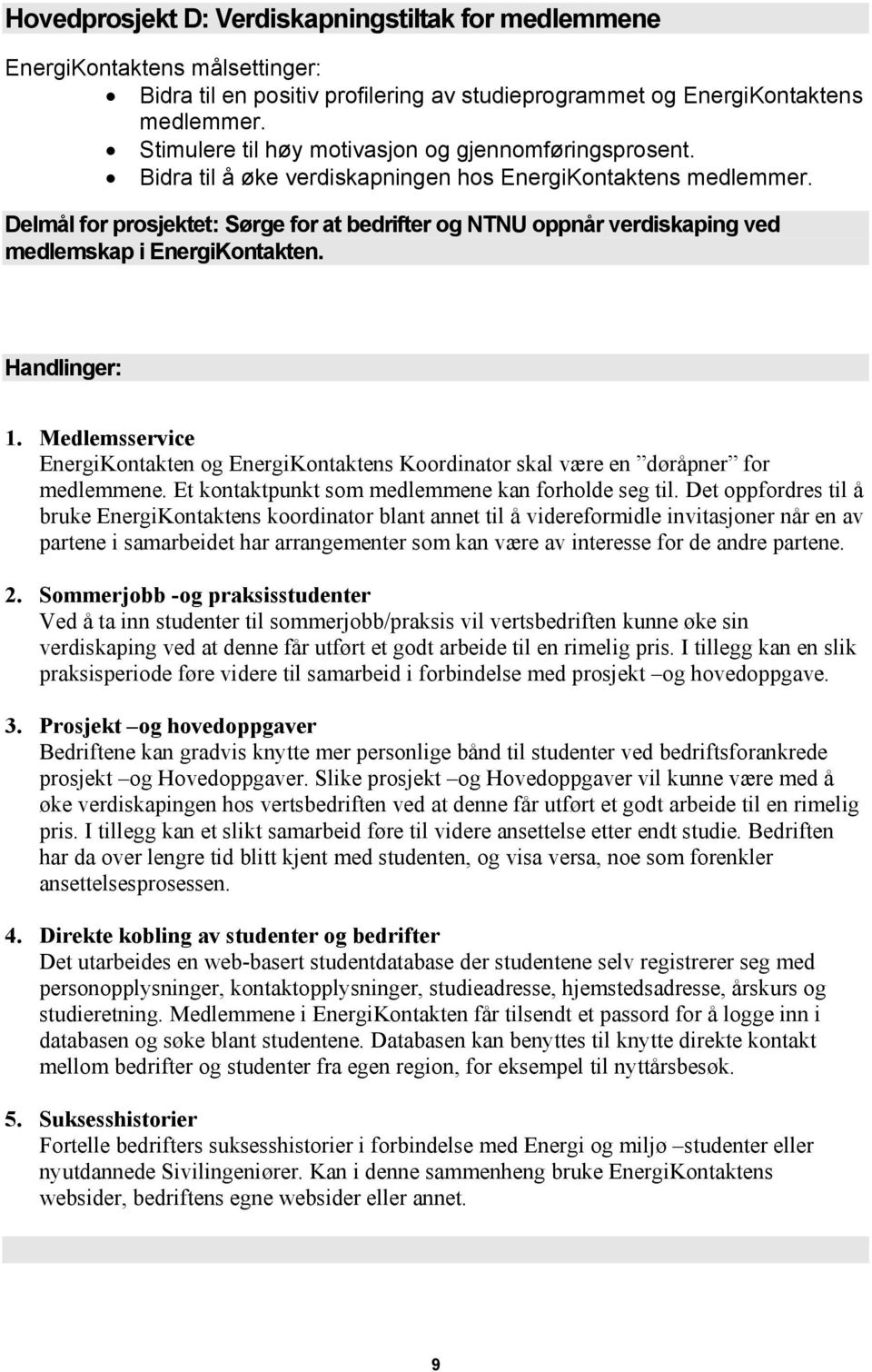 Medlemsservice EnergiKontakten og EnergiKontaktens Koordinator skal være en døråpner for medlemmene. Et kontaktpunkt som medlemmene kan forholde seg til.