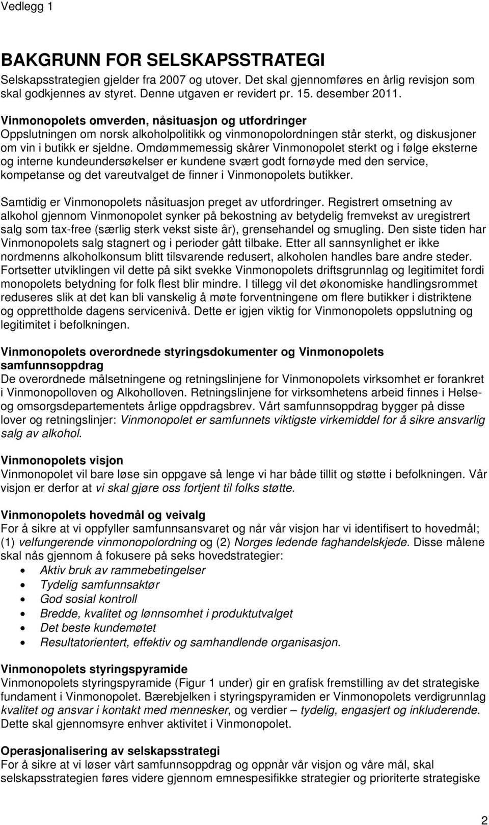 Omdømmemessig skårer Vinmonopolet sterkt og i følge eksterne og interne kundeundersøkelser er kundene svært godt fornøyde med den service, kompetanse og det vareutvalget de finner i Vinmonopolets