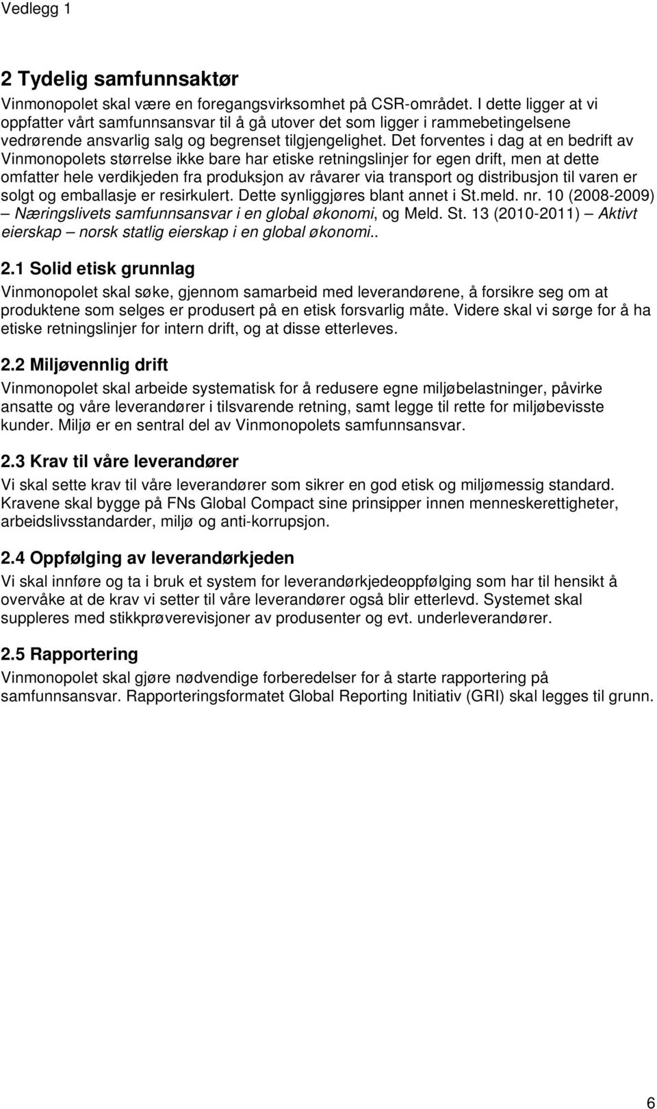 Det forventes i dag at en bedrift av Vinmonopolets størrelse ikke bare har etiske retningslinjer for egen drift, men at dette omfatter hele verdikjeden fra produksjon av råvarer via transport og