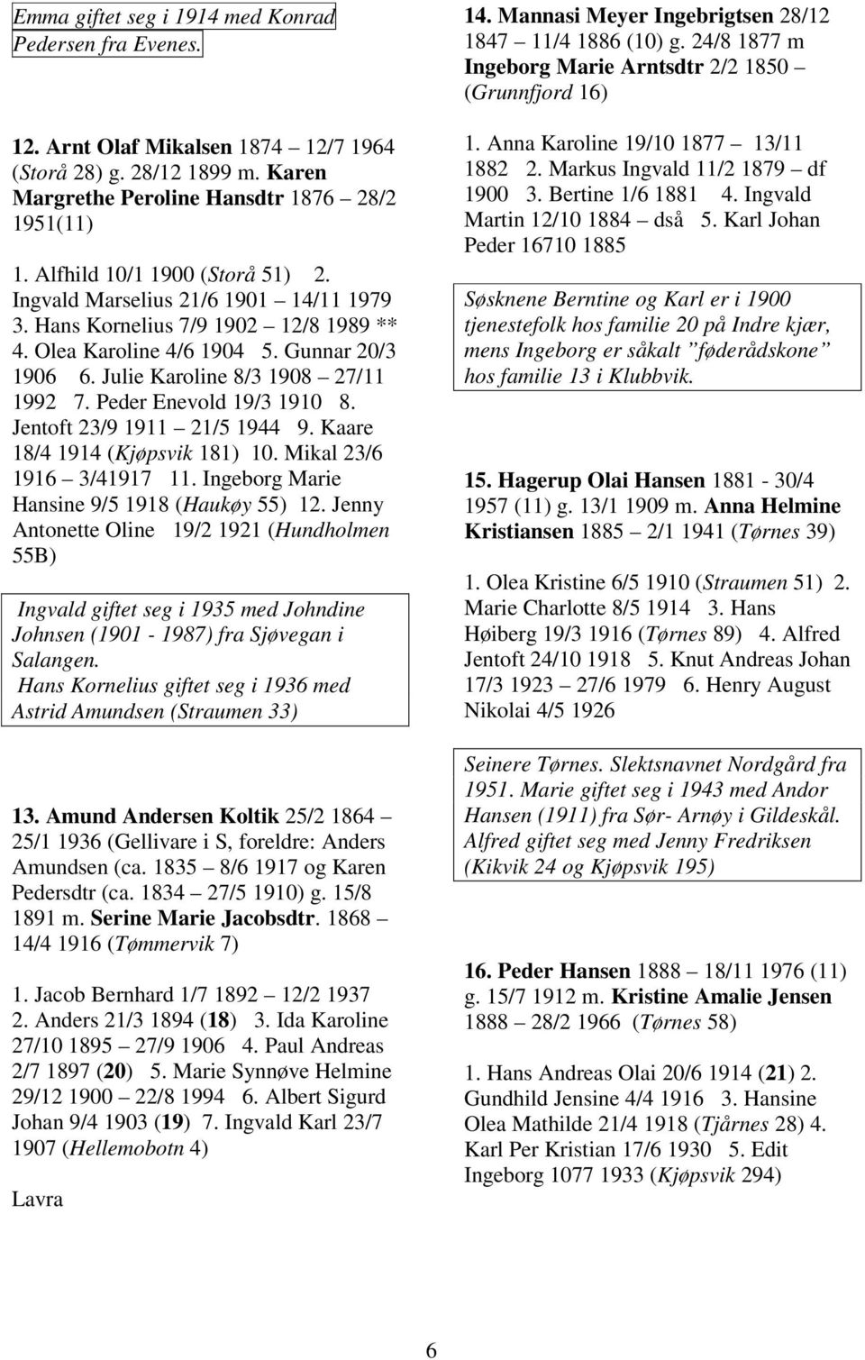 Peder Enevold 19/3 1910 8. Jentoft 23/9 1911 21/5 1944 9. Kaare 18/4 1914 (Kjøpsvik 181) 10. Mikal 23/6 1916 3/41917 11. Ingeborg Marie Hansine 9/5 1918 (Haukøy 55) 12.