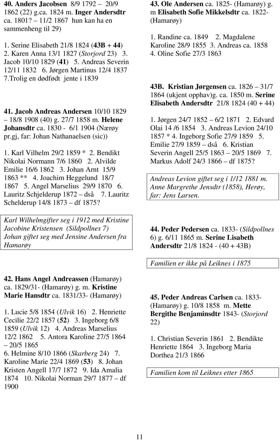 Jacob Andreas Andersen 10/10 1829 18/8 1908 (40) g. 27/7 1858 m. Helene Johansdtr ca. 1830-6/1 1904 (Nærøy pr.gj, far: Johan Nathanaelsen (sic)) 1. Karl Vilhelm 29/2 1859 * 2.