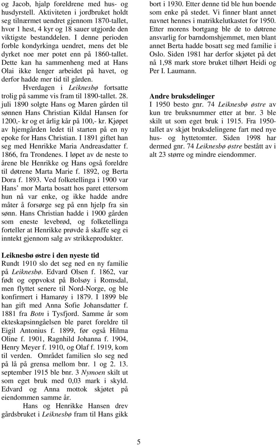 Dette kan ha sammenheng med at Hans Olai ikke lenger arbeidet på havet, og derfor hadde mer tid til gården. Hverdagen i Leiknesbø fortsatte trolig på samme vis fram til 1890-tallet. 28.