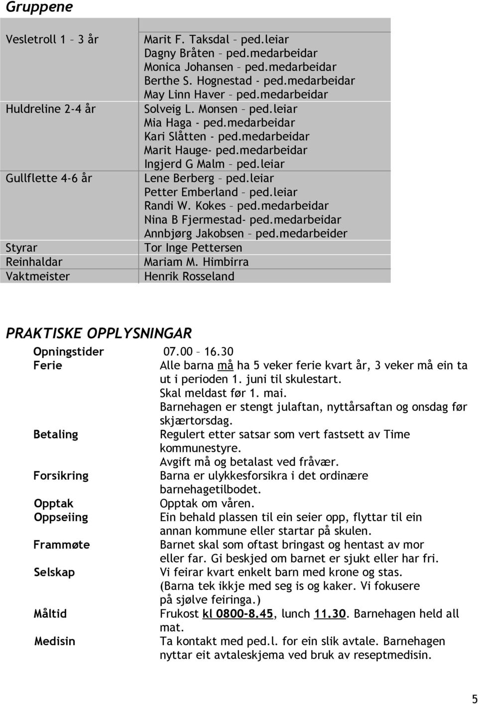 leiar Lene Berberg ped.leiar Petter Emberland ped.leiar Randi W. Kokes ped.medarbeidar Nina B Fjermestad- ped.medarbeidar Annbjørg Jakobsen ped.medarbeider Tor Inge Pettersen Mariam M.