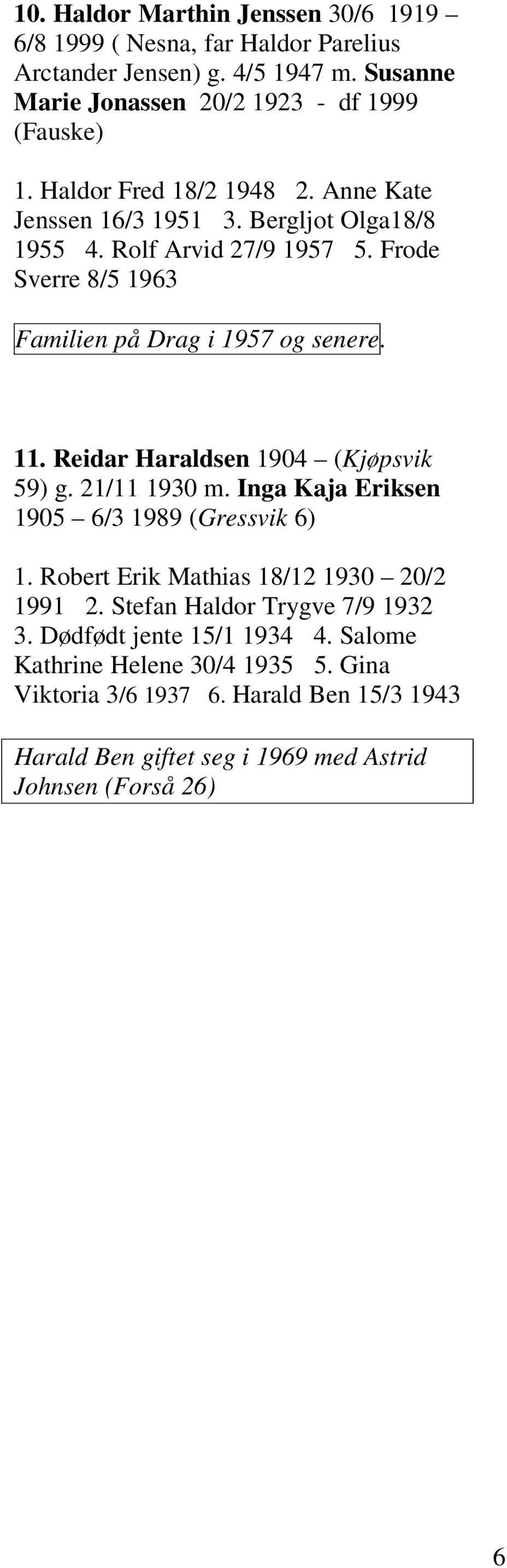 Reidar Haraldsen 1904 (Kjøpsvik 59) g. 21/11 1930 m. Inga Kaja Eriksen 1905 6/3 1989 (Gressvik 6) 1. Robert Erik Mathias 18/12 1930 20/2 1991 2.