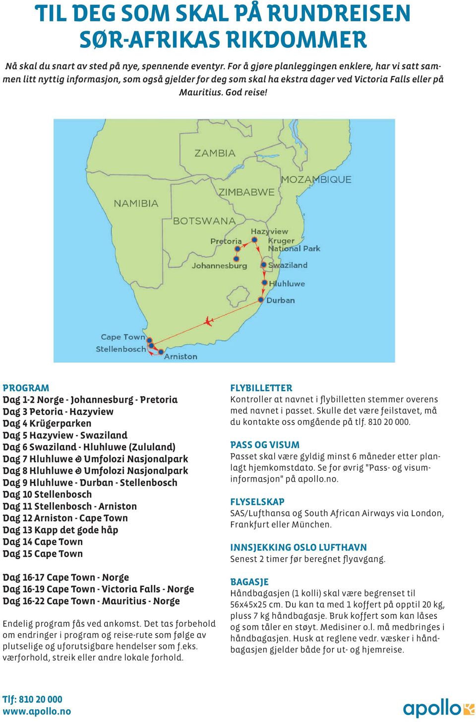 PROGRAM Dag 1-2 Norge - Johannesburg - Pretoria Dag 3 Petoria - Hazyview Dag 4 Krügerparken Dag 5 Hazyview - Swaziland Dag 6 Swaziland - Hluhluwe (Zululand) Dag 7 Hluhluwe & Umfolozi Nasjonalpark Dag