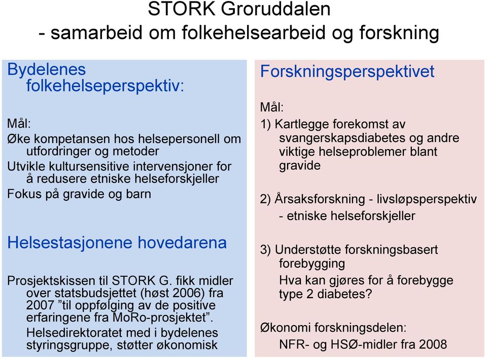 fikk midler over statsbudsjettet (høst 2006) fra 2007 til oppfølging av de positive erfaringene fra MoRo-prosjektet.