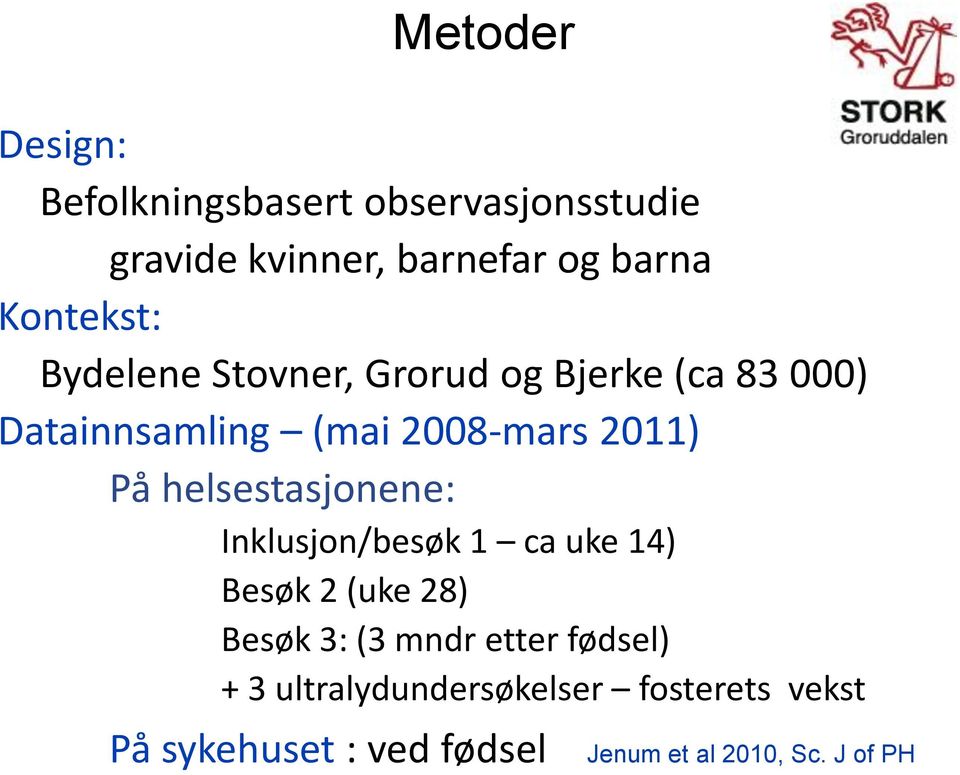 På helsestasjonene: Inklusjon/besøk 1 ca uke 14) Besøk 2 (uke 28) Besøk 3: (3 mndr etter