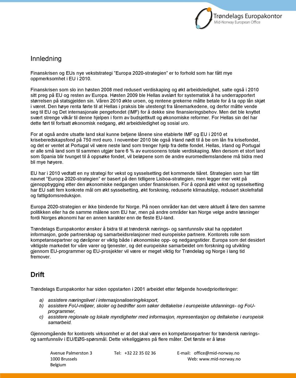 Høsten 2009 ble Hellas avslørt for systematisk å ha underrapportert størrelsen på statsgjelden sin. Våren 2010 økte uroen, og rentene grekerne måtte betale for å ta opp lån skjøt i været.