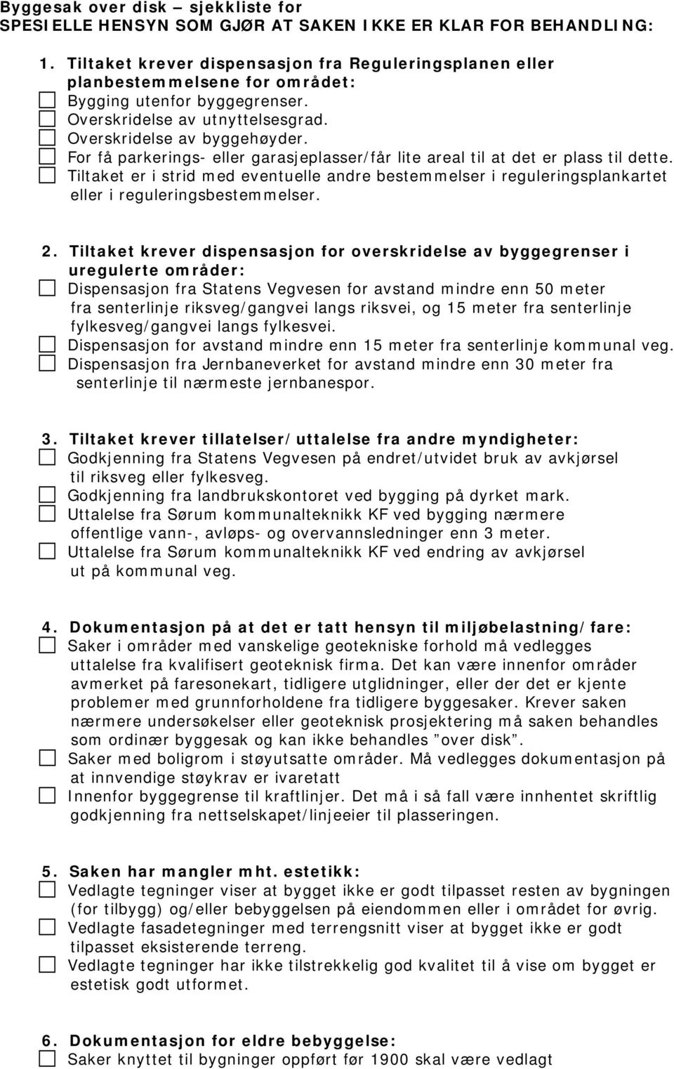 For få parkerings- eller garasjeplasser/får lite areal til at det er plass til dette. Tiltaket er i strid med eventuelle andre bestemmelser i reguleringsplankartet eller i reguleringsbestemmelser. 2.