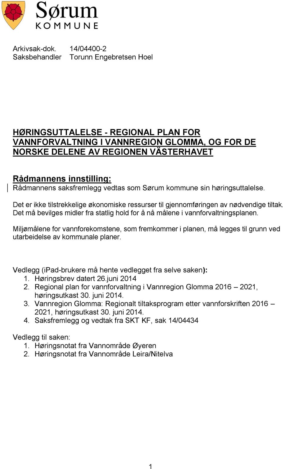 Rådmannens saksfremlegg vedtas som Sørum kommune sin høringsuttalelse. Det er ikke tilstrekkelige økonomiske ressurser til gjennomføringen av nødvendige tiltak.