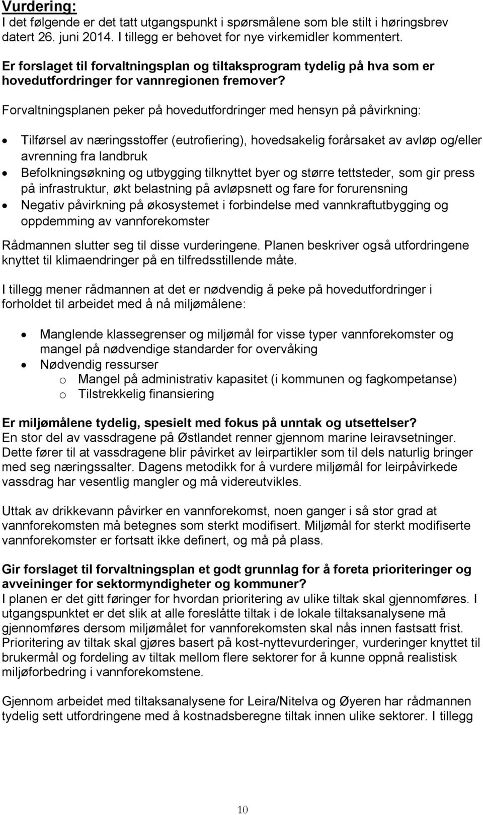 Forvaltningsplanen peker på hovedutfordringer med hensyn på påvirkning: Tilførsel av næringsstoffer (eutrofiering), hovedsakelig forårsaket av avløp og/eller avrenning fra landbruk Befolkningsøkning