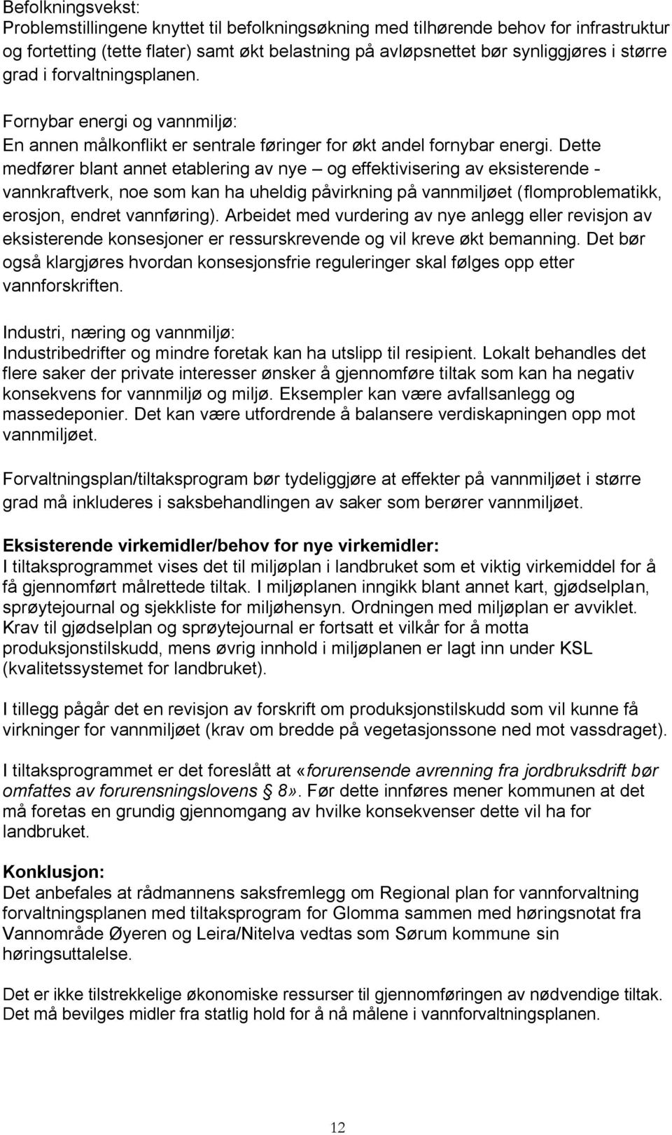 Dette medfører blant annet etablering av nye og effektivisering av eksisterende - vannkraftverk, noe som kan ha uheldig påvirkning på vannmiljøet (flomproblematikk, erosjon, endret vannføring).