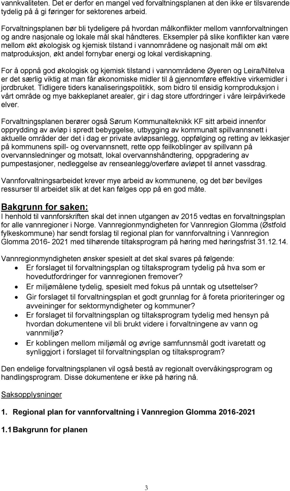 Eksempler på slike konflikter kan være mellom økt økologisk og kjemisk tilstand i vannområdene og nasjonalt mål om økt matproduksjon, økt andel fornybar energi og lokal verdiskapning.