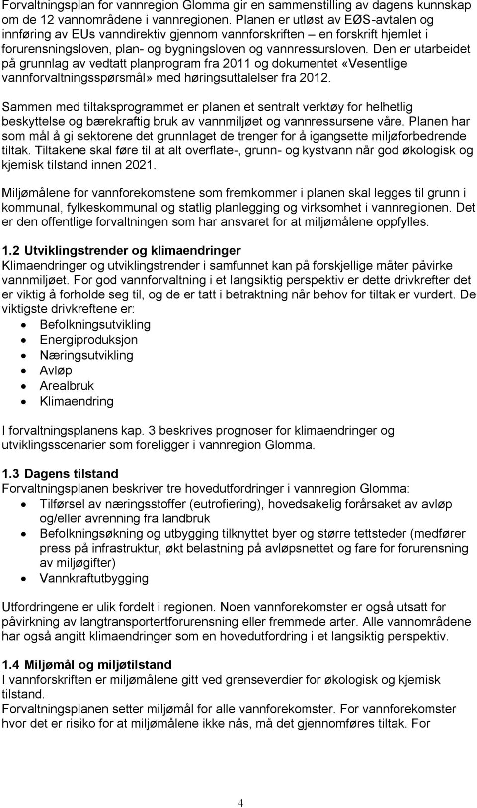 Den er utarbeidet på grunnlag av vedtatt planprogram fra 2011 og dokumentet «Vesentlige vannforvaltningsspørsmål» med høringsuttalelser fra 2012.