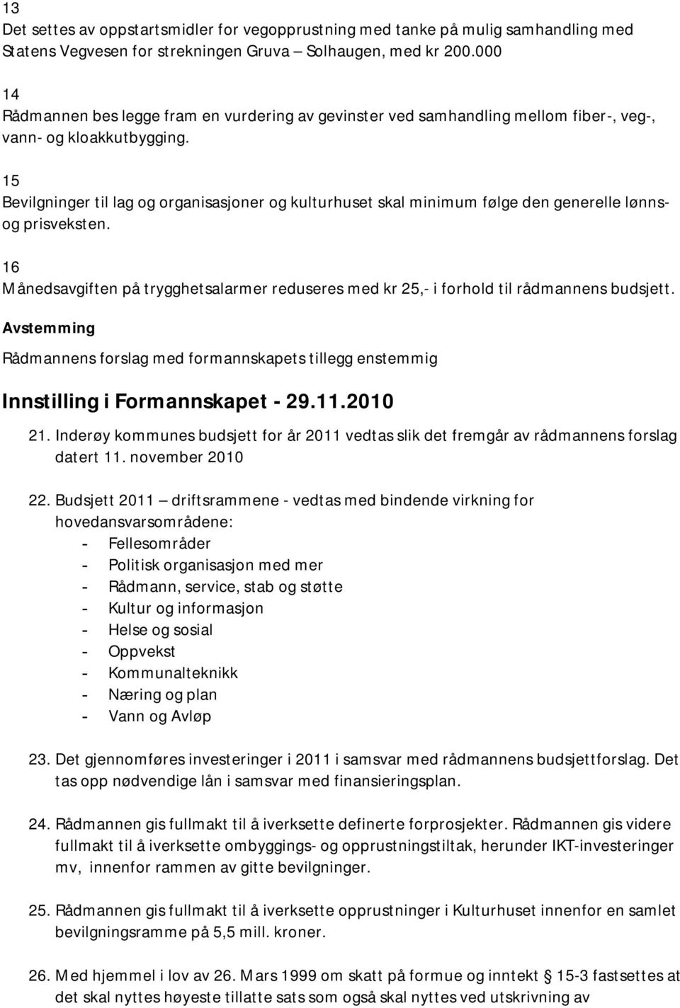 15 Bevilgninger til lag og organisasjoner og kulturhuset skal minimum følge den generelle lønnsog prisveksten.