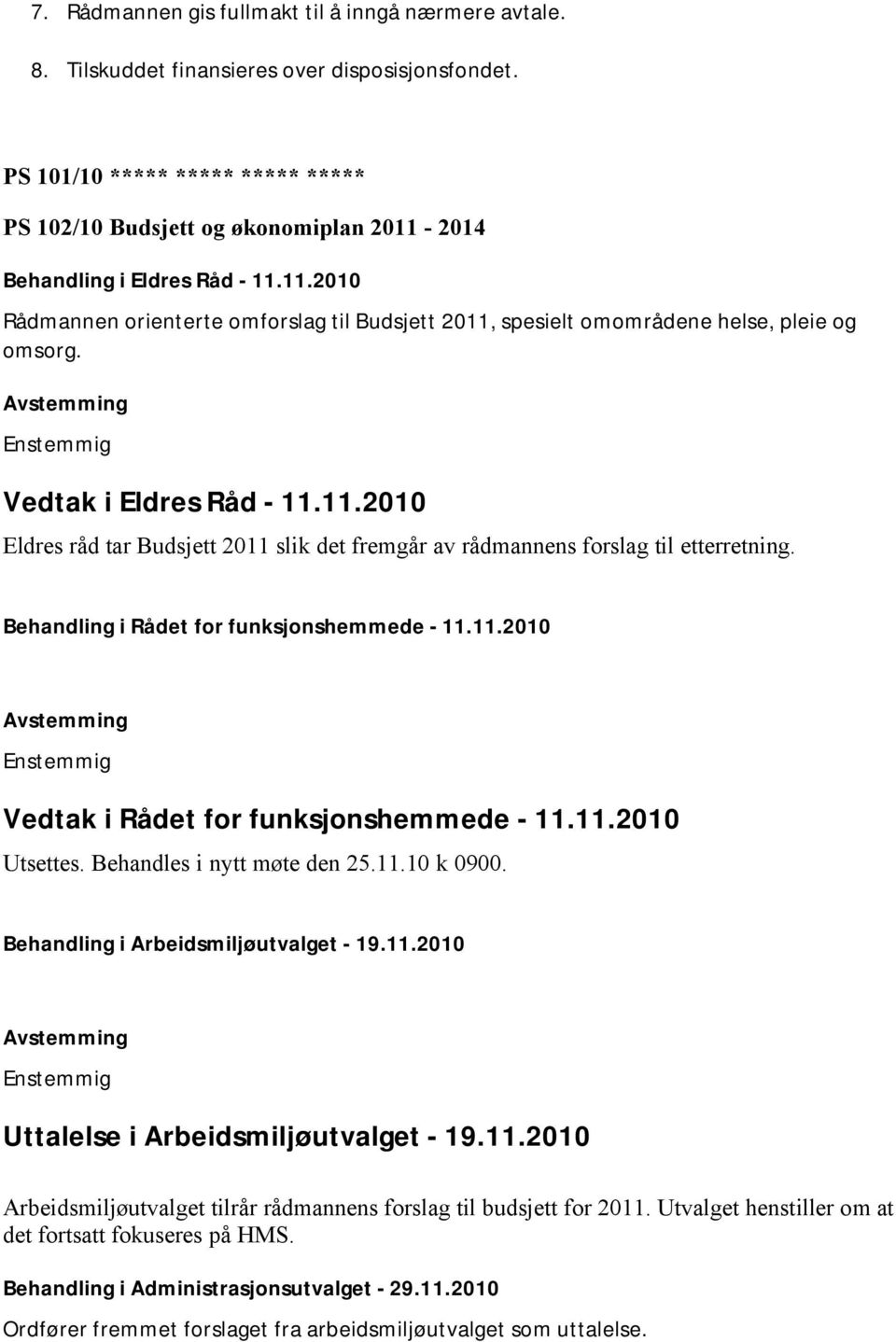 Vedtak i Eldres Råd - 11.11.2010 Eldres råd tar Budsjett 2011 slik det fremgår av rådmannens forslag til etterretning. Behandling i Rådet for funksjonshemmede - 11.11.2010 Vedtak i Rådet for funksjonshemmede - 11.