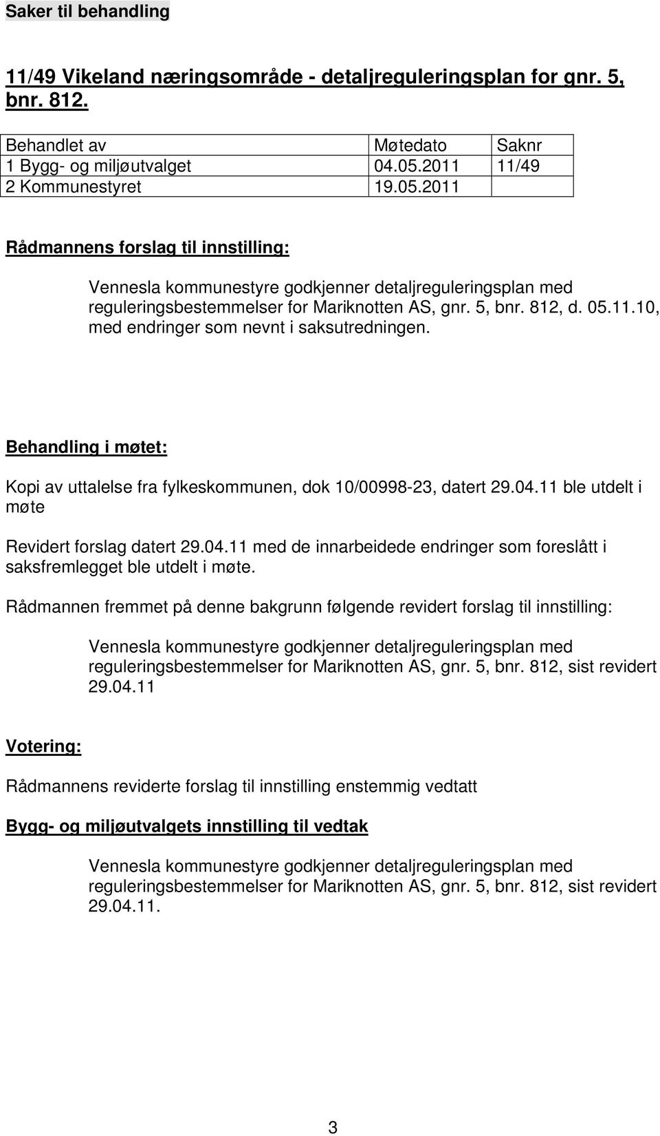 05.11.10, med endringer som nevnt i saksutredningen. Behandling i møtet: Kopi av uttalelse fra fylkeskommunen, dok 10/00998-23, datert 29.04.