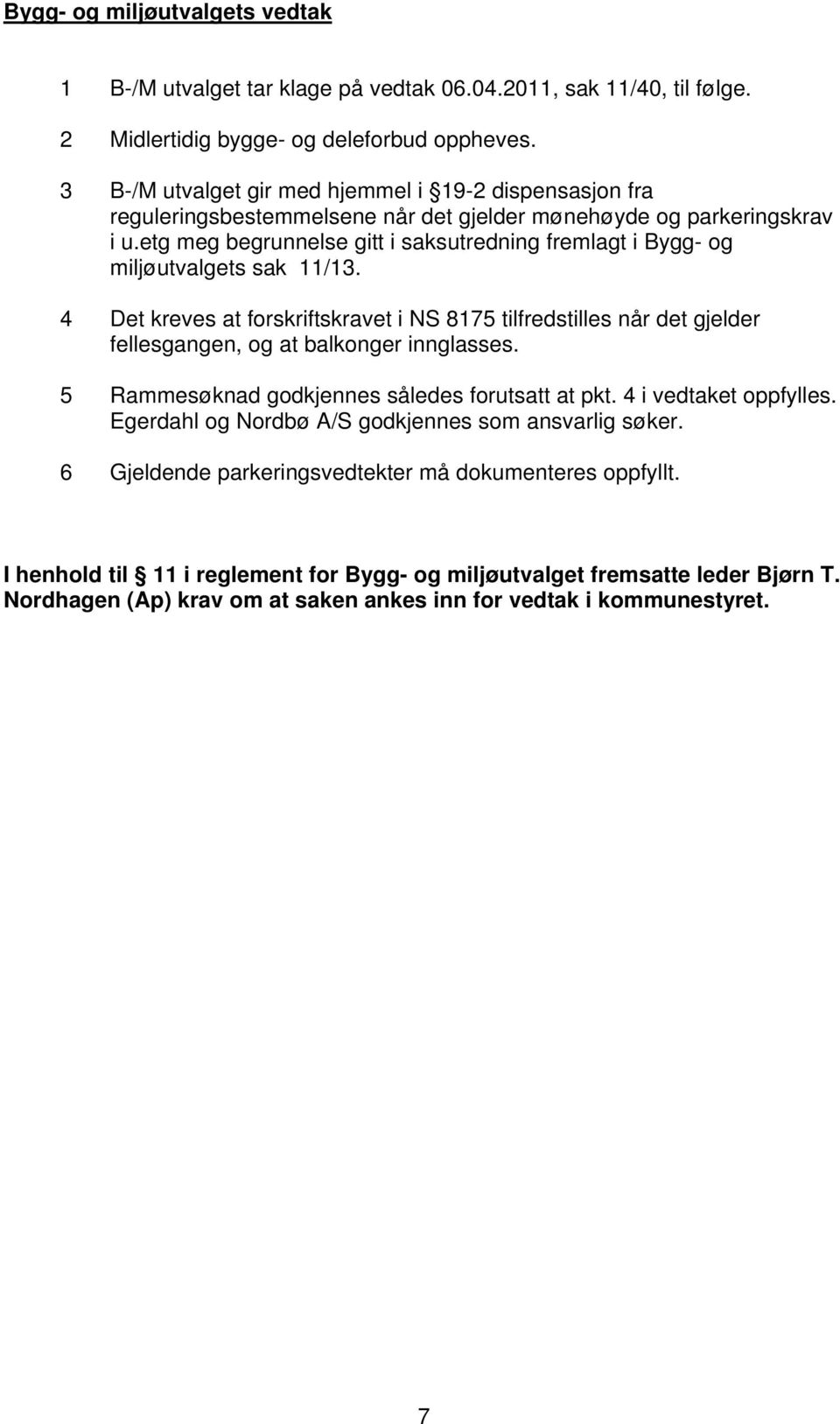 etg meg begrunnelse gitt i saksutredning fremlagt i Bygg- og miljøutvalgets sak 11/13.