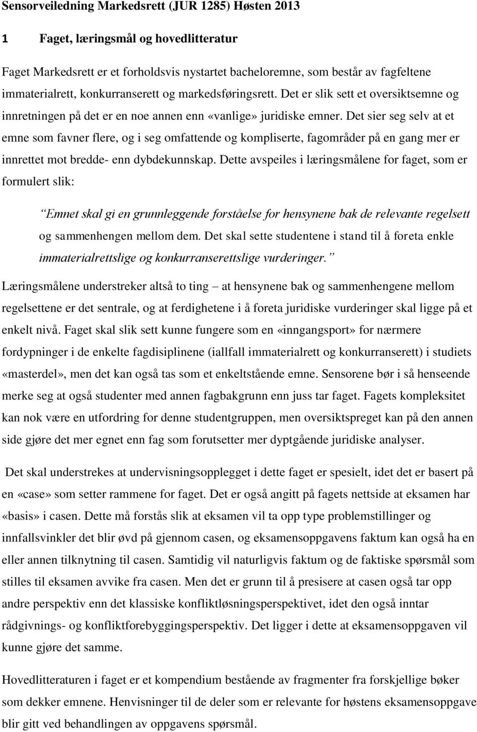 Det sier seg selv at et emne som favner flere, og i seg omfattende og kompliserte, fagområder på en gang mer er innrettet mot bredde- enn dybdekunnskap.