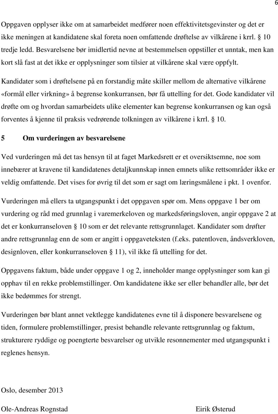 Kandidater som i drøftelsene på en forstandig måte skiller mellom de alternative vilkårene «formål eller virkning» å begrense konkurransen, bør få uttelling for det.