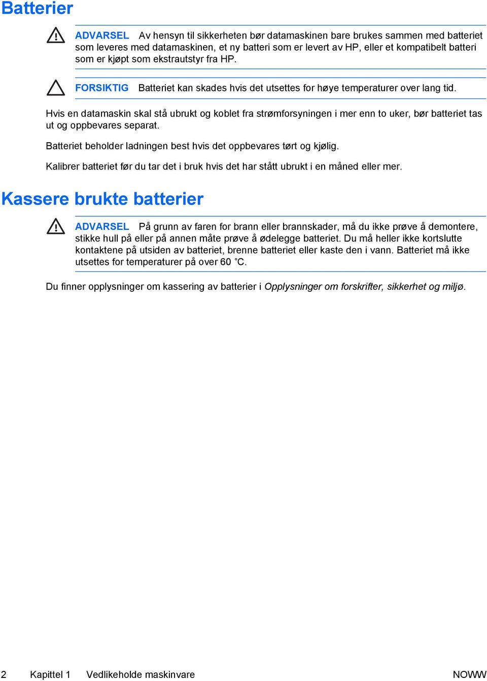 Hvis en datamaskin skal stå ubrukt og koblet fra strømforsyningen i mer enn to uker, bør batteriet tas ut og oppbevares separat. Batteriet beholder ladningen best hvis det oppbevares tørt og kjølig.