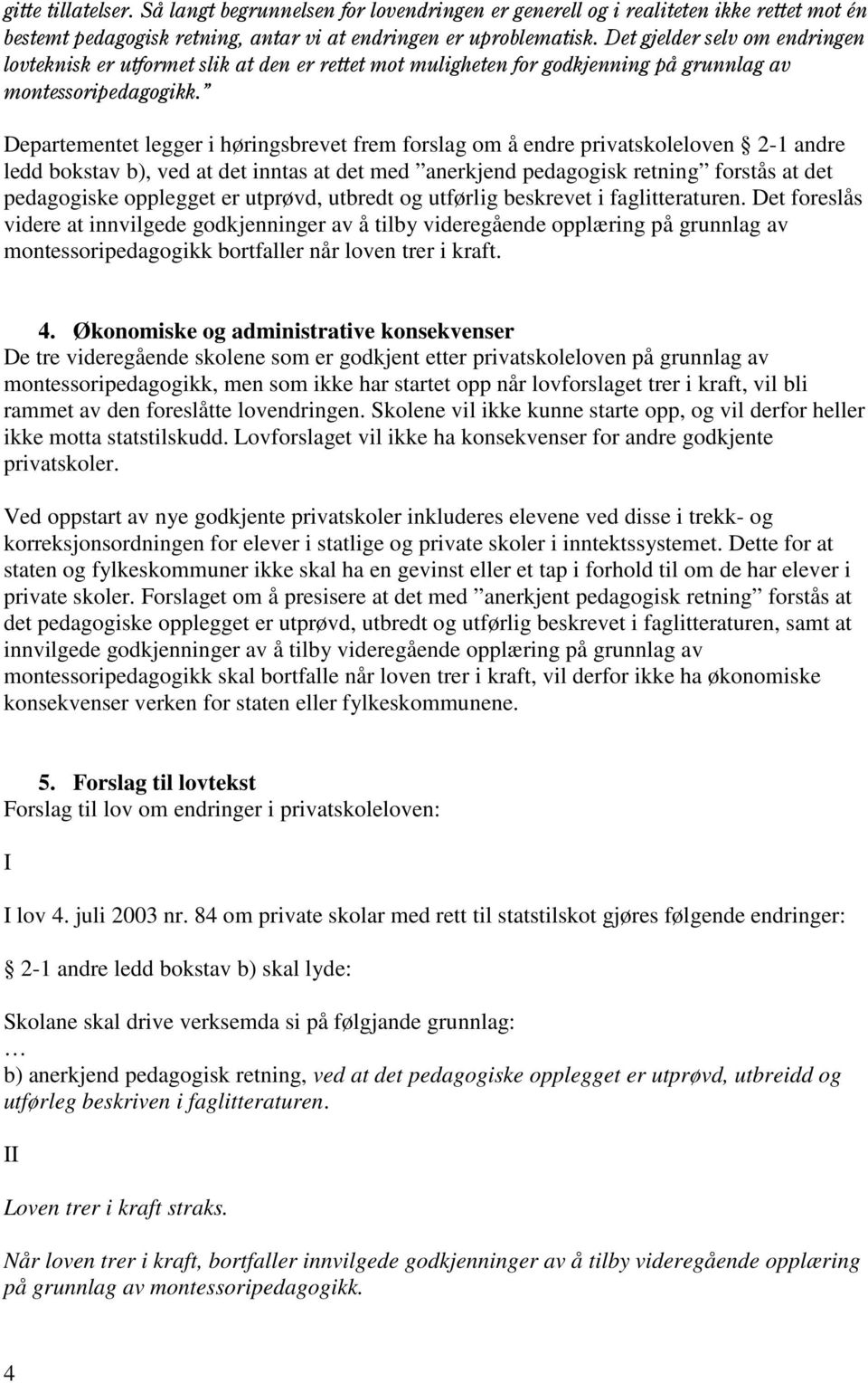 Departementet legger i høringsbrevet frem forslag om å endre privatskoleloven 2-1 andre ledd bokstav b), ved at det inntas at det med anerkjend pedagogisk retning forstås at det pedagogiske opplegget