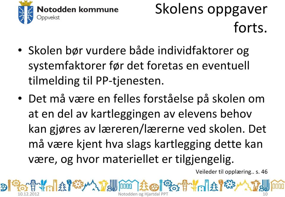 Det måvære en felles forståelse påskolen om at en del av kartleggingen av elevens behov kan gjøres