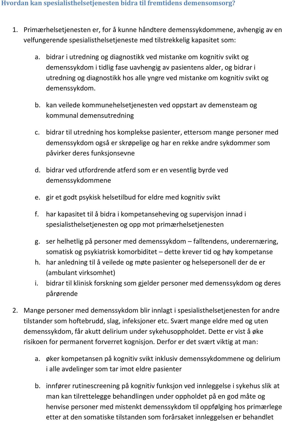 bidrar i utredning og diagnostikk ved mistanke om kognitiv svikt og demenssykdom i tidlig fase uavhengig av pasientens alder, og bidrar i utredning og diagnostikk hos alle yngre ved mistanke om