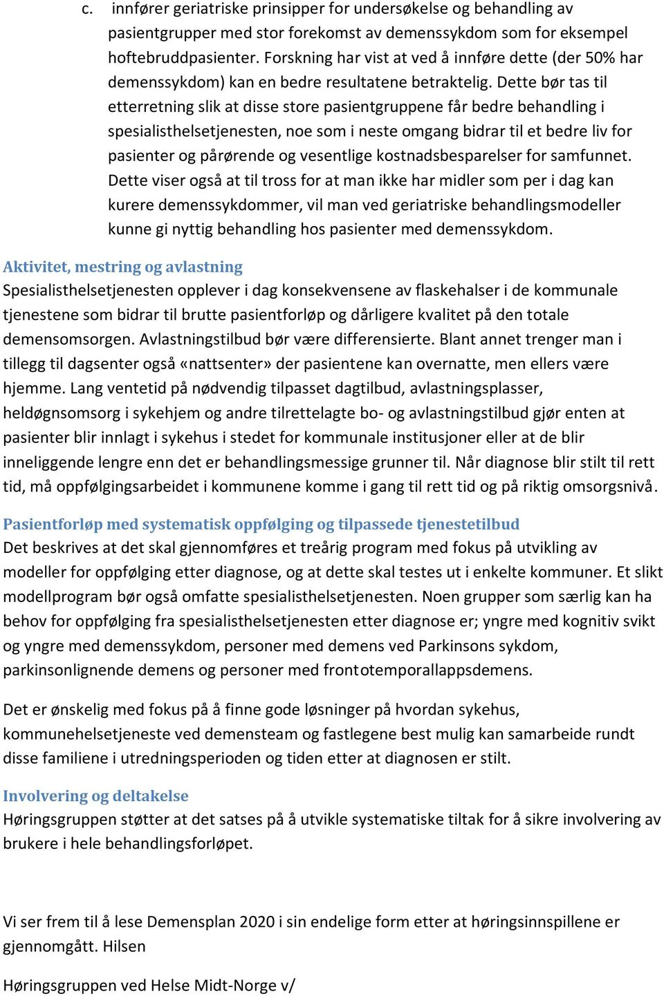 Dette bør tas til etterretning slik at disse store pasientgruppene får bedre behandling i spesialisthelsetjenesten, noe som i neste omgang bidrar til et bedre liv for pasienter og pårørende og