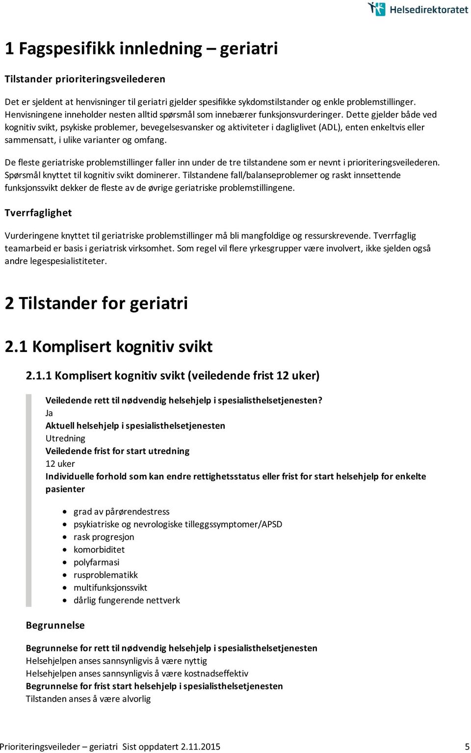 Dette gjelder både ved kognitiv svikt, psykiske problemer, bevegelsesvansker og aktiviteter i dagliglivet (ADL), enten enkeltvis eller sammensatt, i ulike varianter og omfang.